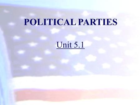 POLITICAL PARTIES Unit 5.1. A political party is a group of voters, activists, candidates, and office holders who identify with a party label and seek.