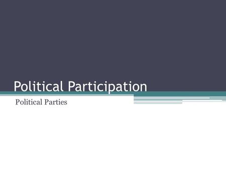 Political Participation Political Parties Today’s Lecture What are political parties? ▫Party: electorate, government, organization What are the historical.