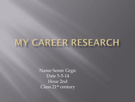 Name Semir Grgic Date 5-5-14 Hour 2nd Class 21 st century.