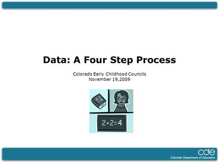 Data: A Four Step Process Colorado Early Childhood Councils November 19,2009.