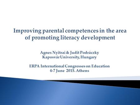 Agnes Nyitrai & Judit Podráczky Kaposvár University, Hungary ERPA International Congresses on Education 4-7 June 2015. Athens.