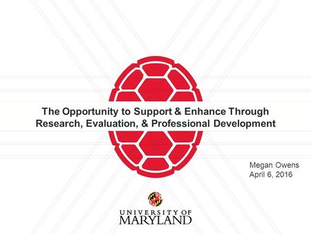 The Opportunity to Support & Enhance Through Research, Evaluation, & Professional Development Megan Owens April 6, 2016.