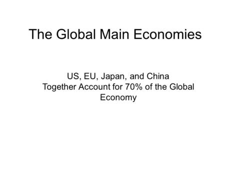 The Global Main Economies US, EU, Japan, and China Together Account for 70% of the Global Economy.