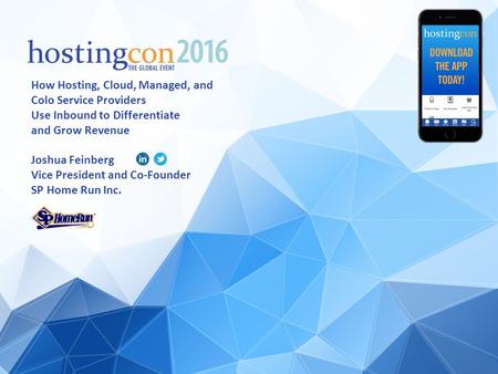 How Hosting, Cloud, Managed, and Colo Service Providers Use Inbound to Differentiate and Grow Revenue Joshua Feinberg Vice President and Co-Founder SP.