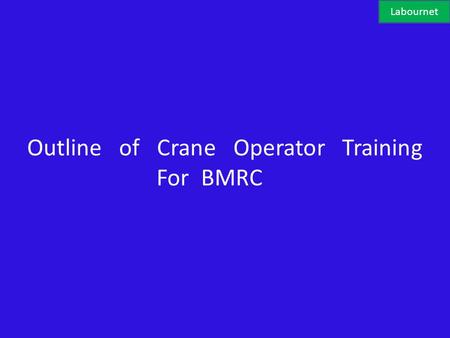 Outline of Crane Operator Training For BMRC Labournet.