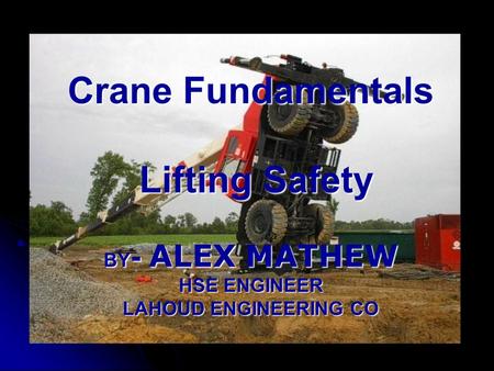 Crane Fundamentals Lifting Safety BY - ALEX MATHEW HSE ENGINEER LAHOUD ENGINEERING CO.