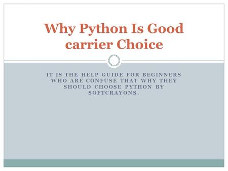 IT IS THE HELP GUIDE FOR BEGINNERS WHO ARE CONFUSE THAT WHY THEY SHOULD CHOOSE PYTHON BY SOFTCRAYONS. Why Python Is Good carrier Choice.