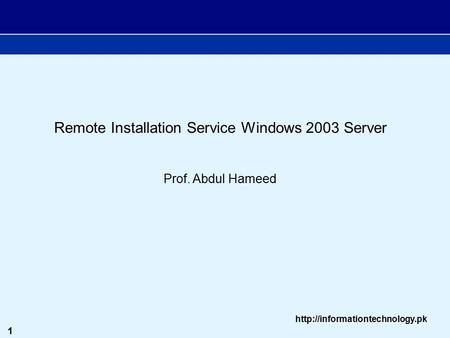 1  Remote Installation Service Windows 2003 Server Prof. Abdul Hameed.