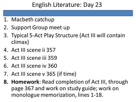 English Literature: Day 23 1.Macbeth catchup 2.Support Group meet up 3.Typical 5-Act Play Structure (Act III will contain climax) 4.Act III scene ii 357.