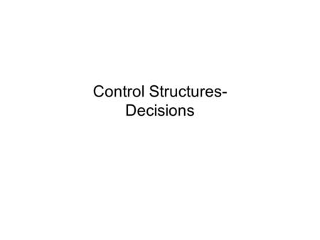 Control Structures- Decisions. Smart Computers Computer programs can be written to make computers seem smart Making computers smart is based on decision.