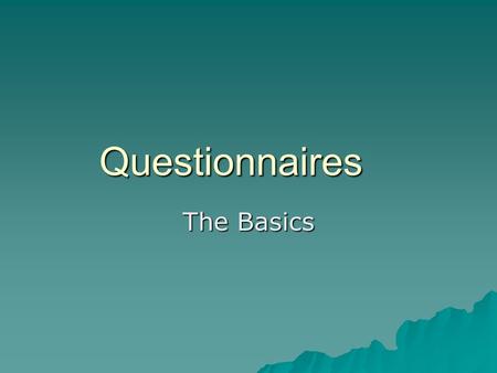 Questionnaires The Basics. Introduction  Questionnaires are a vital part of primary research  They are quick, efficient and easy to use  The results.