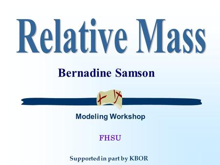 Supported in part by KBOR FHSU Modeling Workshop Bernadine Samson.