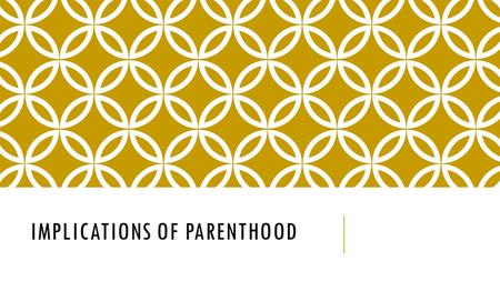 IMPLICATIONS OF PARENTHOOD. Target: I will be able to describe the responsibilities of parents and list at least 3 strategies for abstinence. Pg. 37.