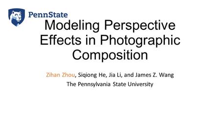 Modeling Perspective Effects in Photographic Composition Zihan Zhou, Siqiong He, Jia Li, and James Z. Wang The Pennsylvania State University.