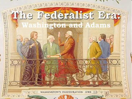 The Federalist Era: Washington and Adams. Warm Up What was the Articles of Confederation? What was the difference between the New Jersey and Virginia.