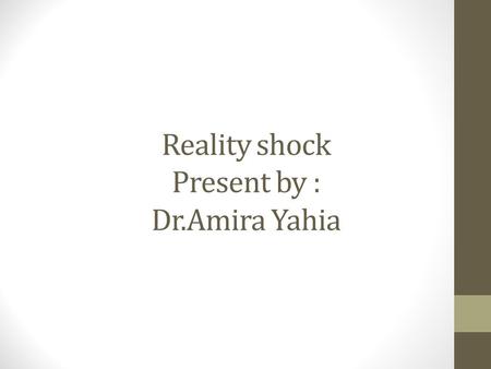 Reality shock Present by : Dr.Amira Yahia. Outline Phases of reality shock Differences between the novice nurse and the expert professional nurse Strategies.