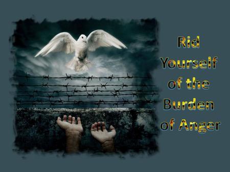 Anger will never disappear so long as thoughts of resentment are cherished in the mind. Anger will disappear just as soon as thoughts of resentment.