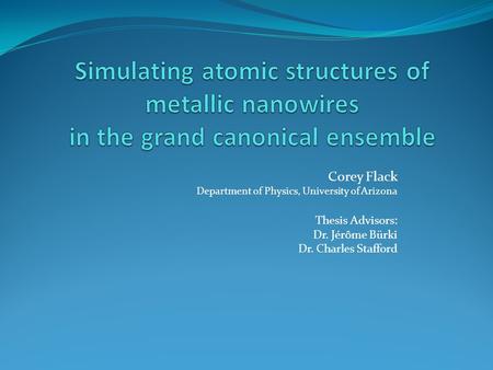 Corey Flack Department of Physics, University of Arizona Thesis Advisors: Dr. Jérôme Bürki Dr. Charles Stafford.