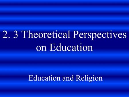 2. 3 Theoretical Perspectives on Education Education and Religion.