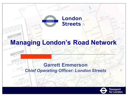 Garrett Emmerson Chief Operating Officer: London Streets Managing London’s Road Network.