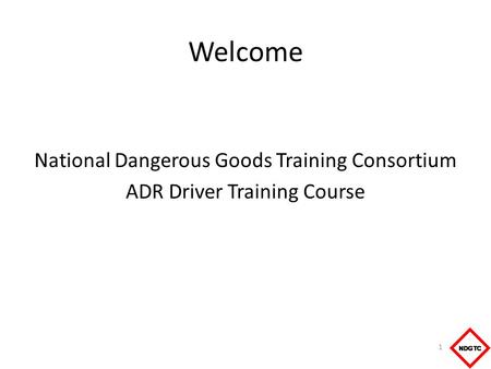 Welcome National Dangerous Goods Training Consortium ADR Driver Training Course 1.