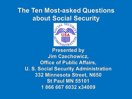 Presented by Jim Czechowicz, Office of Public Affairs, U. S. Social Security Administration 332 Minnesota Street, N650 St Paul MN 55101 1 866 667 6032.