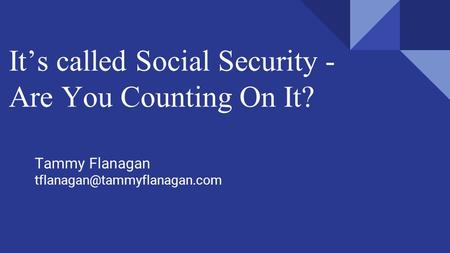 Tammy Flanagan It’s called Social Security - Are You Counting On It?