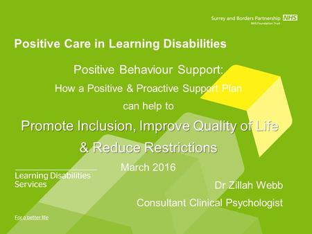 Positive Care in Learning Disabilities Positive Behaviour Support: How a Positive & Proactive Support Plan can help to Promote Inclusion, Improve Quality.