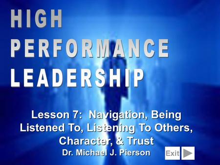 1 Lesson 7: Navigation, Being Listened To, Listening To Others, Character, & Trust Dr. Michael J. Pierson Exit.