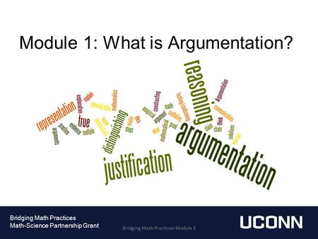 Module 1: What is Argumentation? Bridging Math Practices-Module 1 Bridging Math Practices Math-Science Partnership Grant.