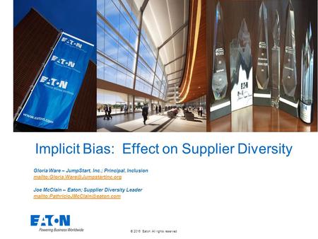 © 2016 Eaton. All rights reserved. Implicit Bias: Effect on Supplier Diversity Gloria Ware – JumpStart, Inc.; Principal, Inclusion