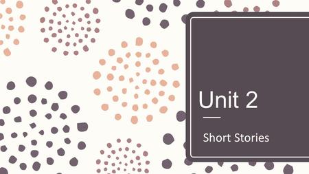 Unit 2 Short Stories. Take out a sheet of paper and create the following chart: Unit 2: Short Stories Learning Goal: 4.0 3.0 (Target)**Same as learning.