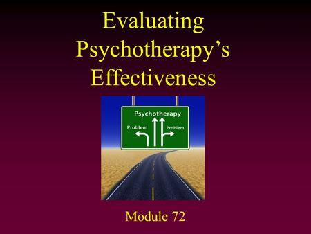 Evaluating Psychotherapy’s Effectiveness Module 72.