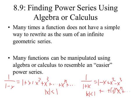 8.9: Finding Power Series Using Algebra or Calculus Many times a function does not have a simple way to rewrite as the sum of an infinite geometric series.