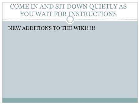 COME IN AND SIT DOWN QUIETLY AS YOU WAIT FOR INSTRUCTIONS NEW ADDITIONS TO THE WIKI!!!!!