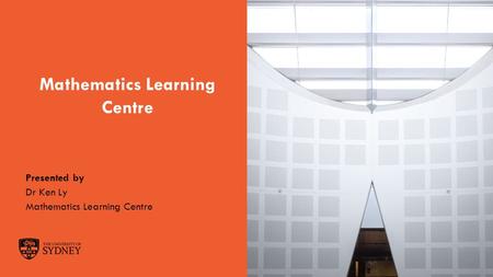 The University of SydneyPage 1 Mathematics Learning Centre Presented by Dr Ken Ly Mathematics Learning Centre.