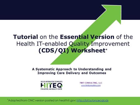 A Systematic Approach to Understanding and Improving Care Delivery and Outcomes Tutorial on the Essential Version of the Health IT-enabled Quality Improvement.