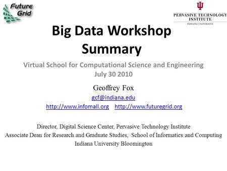 Big Data Workshop Summary Virtual School for Computational Science and Engineering July 30 2010 Geoffrey Fox