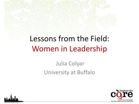 Lessons from the Field: Women in Leadership Julia Colyar University at Buffalo.