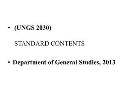 THE ISLAMIC WORLDVIEW (UNGS 2030) STANDARD CONTENTS Department of General Studies, 2013.