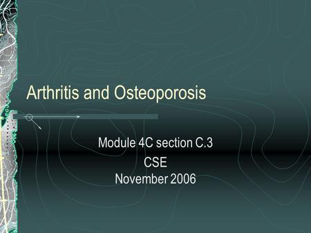 Arthritis and Osteoporosis Module 4C section C.3 CSE November 2006.