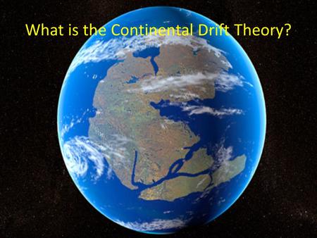 What is the Continental Drift Theory?. Continental Drift Theory Alfred Wegner, 1915 The continents were once a super-continent called Pangea Panthalassa.