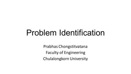 Problem Identification Prabhas Chongstitvatana Faculty of Engineering Chulalongkorn University.