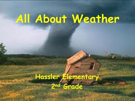 All About Weather Hassler Elementary 2 nd Grade. What is a weather change that repeats over and over? A.The water cycle B. A weather report C. A weather.