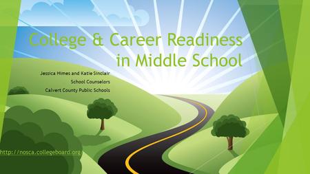 College & Career Readiness in Middle School Jessica Himes and Katie Sinclair School Counselors Calvert County Public Schools