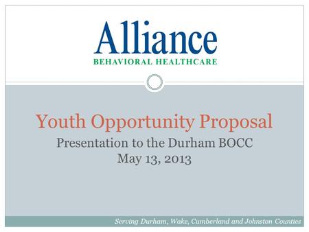 Youth Opportunity Proposal Presentation to the Durham BOCC May 13, 2013 Serving Durham, Wake, Cumberland and Johnston Counties.