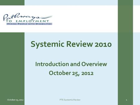 Systemic Review 2010 Introduction and Overview October 25, 2012 PTE Systemic Review1.