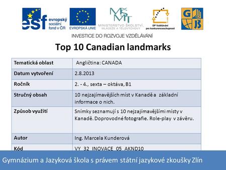 Top 10 Canadian landmarks Tematická oblast Angličtina: CANADA Datum vytvoření 2.8.2013 Ročník 2. - 4., sexta – oktáva, B1 Stručný obsah 10 nejzajímavějších.