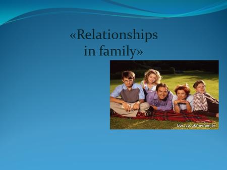 «Relationships in family» What does family mean to you? Family parents home love.