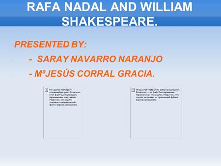 RAFA NADAL AND WILLIAM SHAKESPEARE. PRESENTED BY: - SARAY NAVARRO NARANJO - MªJESÚS CORRAL GRACIA.